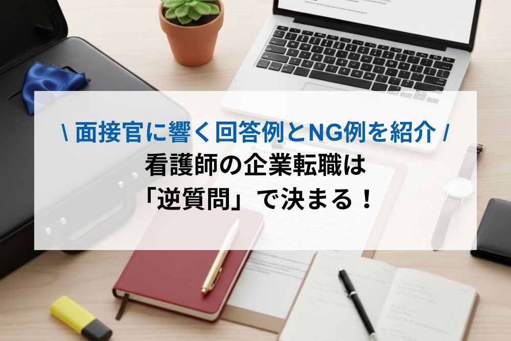 看護師の企業転職は「逆質問」で決まる！面接官に響く回答例とNG例を紹介