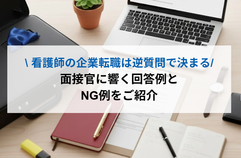 看護師の企業転職は「逆質問」で決まる！面接官に響く回答例とNG例を紹介