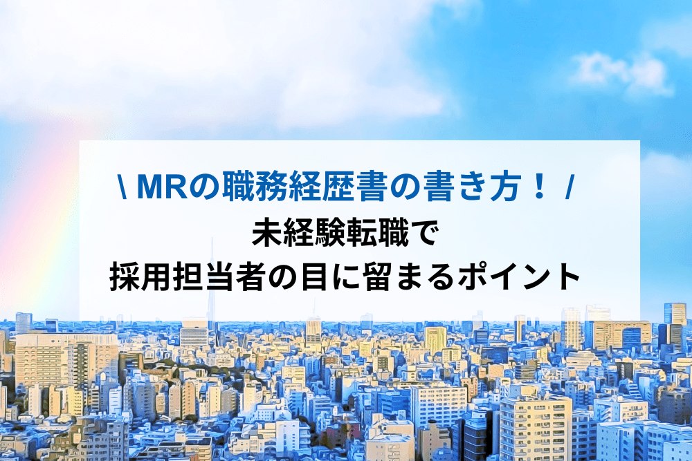 MRの職務経歴書の書き方｜未経験転職で採用担当者の目に留まるポイント