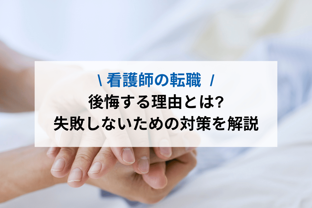 看護師の転職で後悔する理由とは？失敗しないための対策を解説