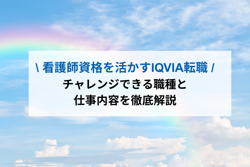 看護師資格を活かすIQVIA転職｜チャレンジできる職種と仕事内容を徹底解説